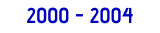 2000 - 2004
