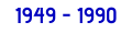 1949 - 1990