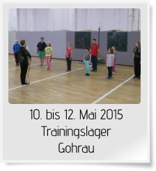 10. bis 12. Mai 2015 Trainingslager Gohrau