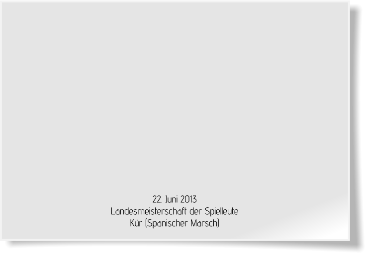 22. Juni 2013 Landesmeisterschaft der Spielleute Kür (Spanischer Marsch)